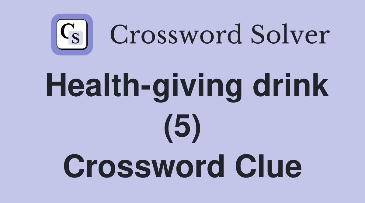 Healthgiving drink (5) Crossword Clue Answers Crossword Solver